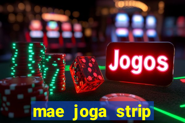 mae joga strip poker com o filho